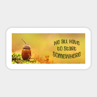 We all have to start somewhere Sticker